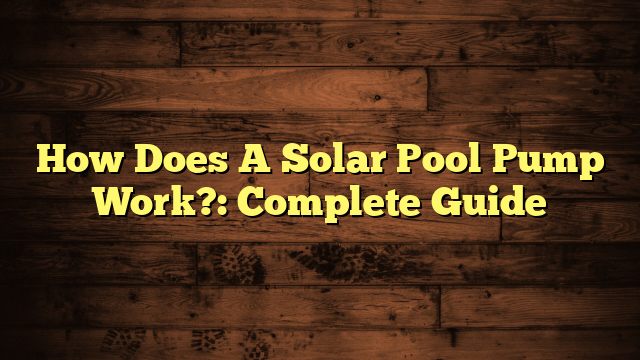 How Does A Solar Pool Pump Work?: Complete Guide